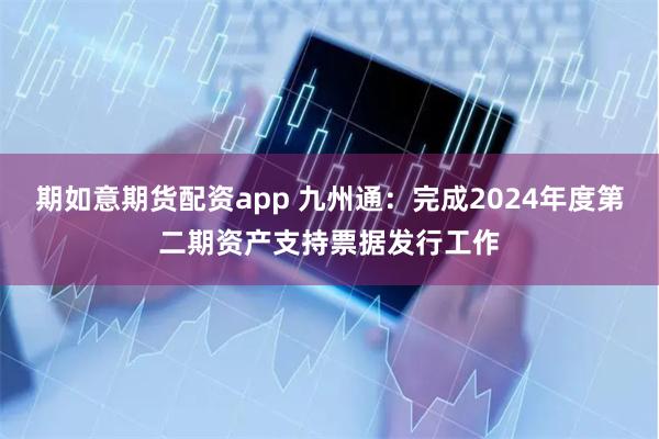 期如意期货配资app 九州通：完成2024年度第二期资产支持票据发行工作