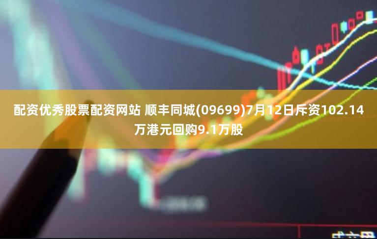 配资优秀股票配资网站 顺丰同城(09699)7月12日斥资102.14万港元回购9.1万股