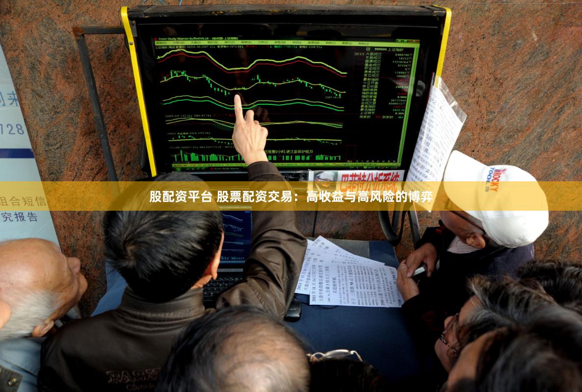 股配资平台 股票配资交易：高收益与高风险的博弈
