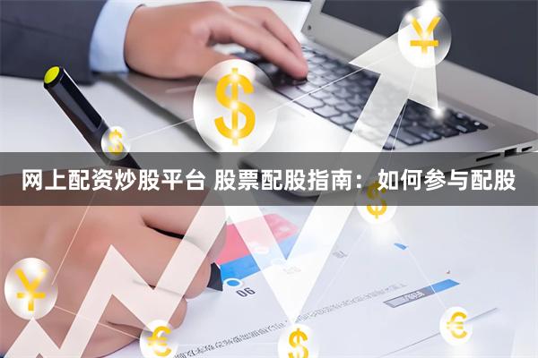 网上配资炒股平台 股票配股指南：如何参与配股